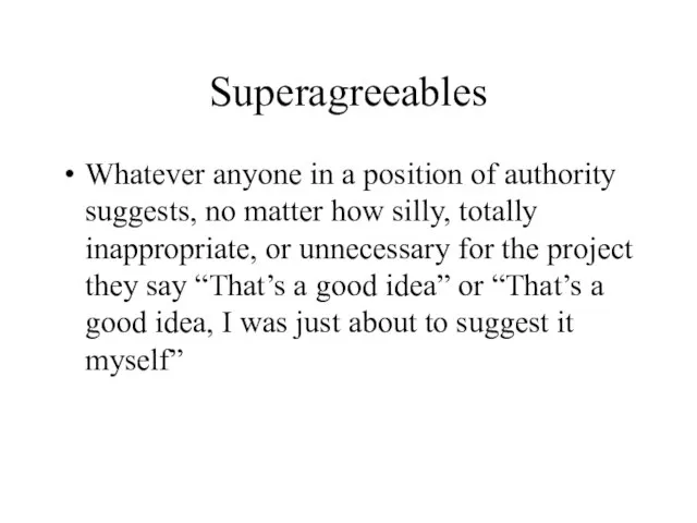 Superagreeables Whatever anyone in a position of authority suggests, no matter how