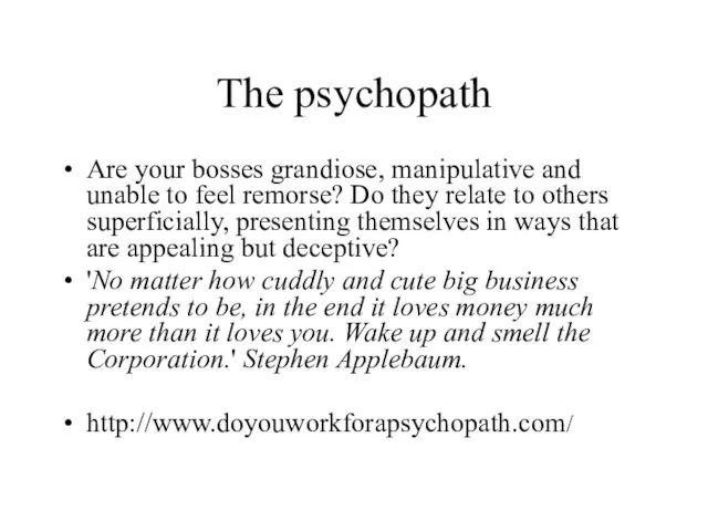 The psychopath Are your bosses grandiose, manipulative and unable to feel remorse?