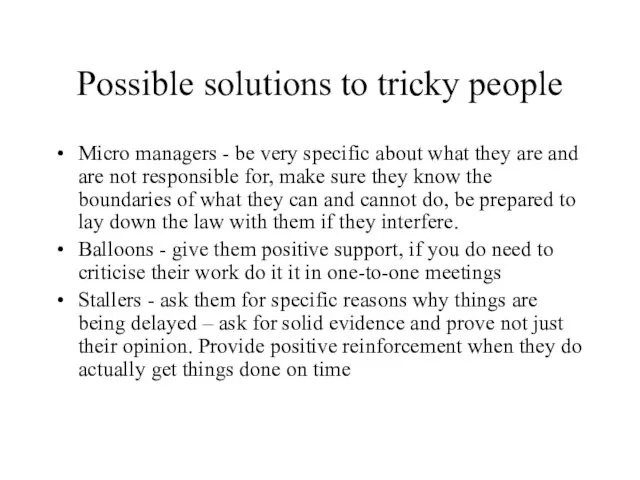 Possible solutions to tricky people Micro managers - be very specific about