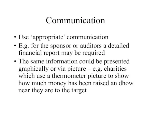 Communication Use ‘appropriate’ communication E.g. for the sponsor or auditors a detailed