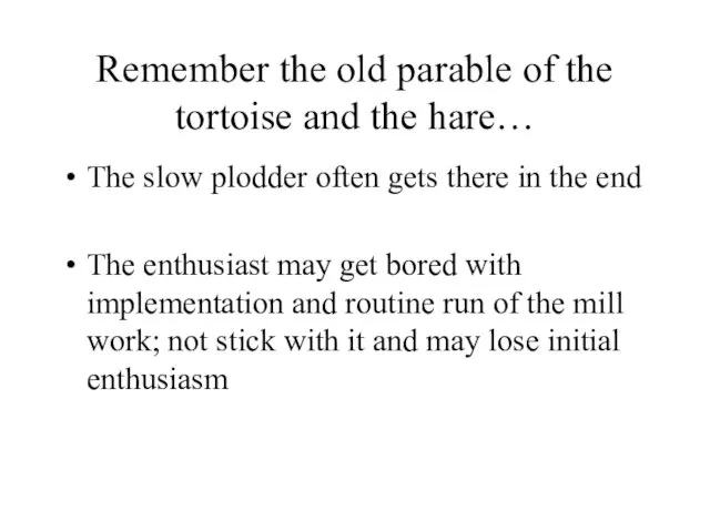 Remember the old parable of the tortoise and the hare… The slow