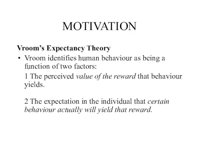 MOTIVATION Vroom’s Expectancy Theory Vroom identifies human behaviour as being a function