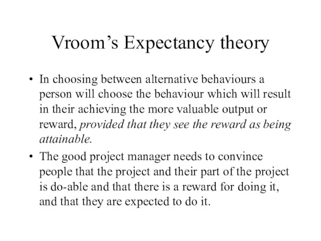 Vroom’s Expectancy theory In choosing between alternative behaviours a person will choose