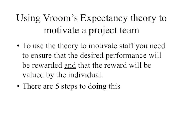 Using Vroom’s Expectancy theory to motivate a project team To use the