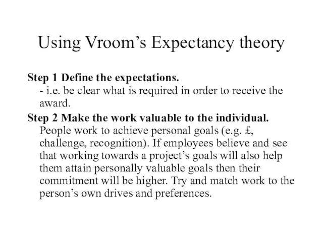 Using Vroom’s Expectancy theory Step 1 Define the expectations. - i.e. be