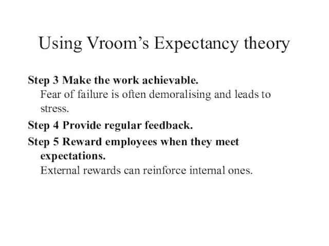 Using Vroom’s Expectancy theory Step 3 Make the work achievable. Fear of
