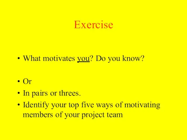 Exercise What motivates you? Do you know? Or In pairs or threes.