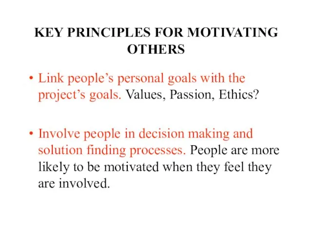 KEY PRINCIPLES FOR MOTIVATING OTHERS Link people’s personal goals with the project’s