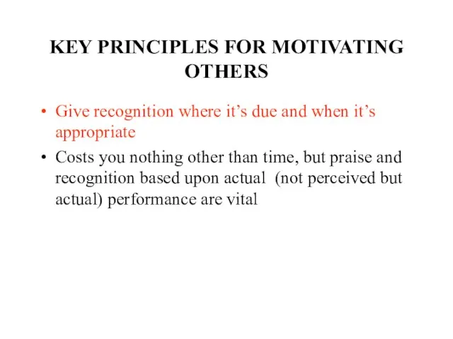 KEY PRINCIPLES FOR MOTIVATING OTHERS Give recognition where it’s due and when