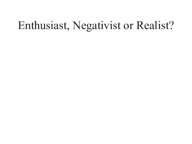 Enthusiast, Negativist or Realist?