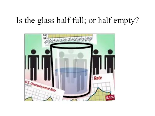 Is the glass half full; or half empty?