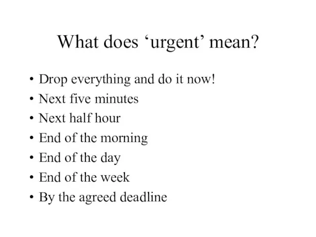What does ‘urgent’ mean? Drop everything and do it now! Next five