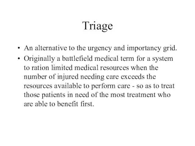 Triage An alternative to the urgency and importancy grid. Originally a battlefield