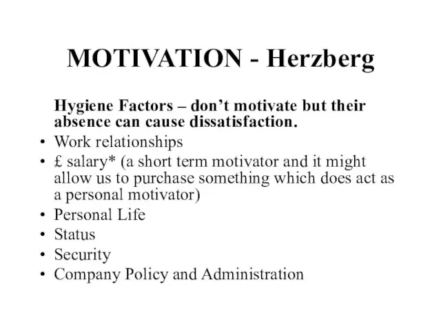 MOTIVATION - Herzberg Hygiene Factors – don’t motivate but their absence can