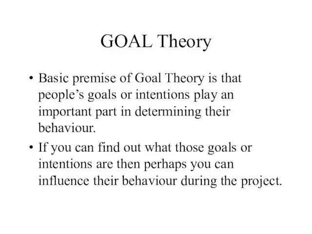 GOAL Theory Basic premise of Goal Theory is that people’s goals or