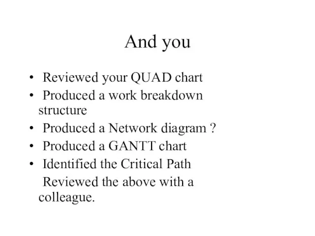 And you Reviewed your QUAD chart Produced a work breakdown structure Produced