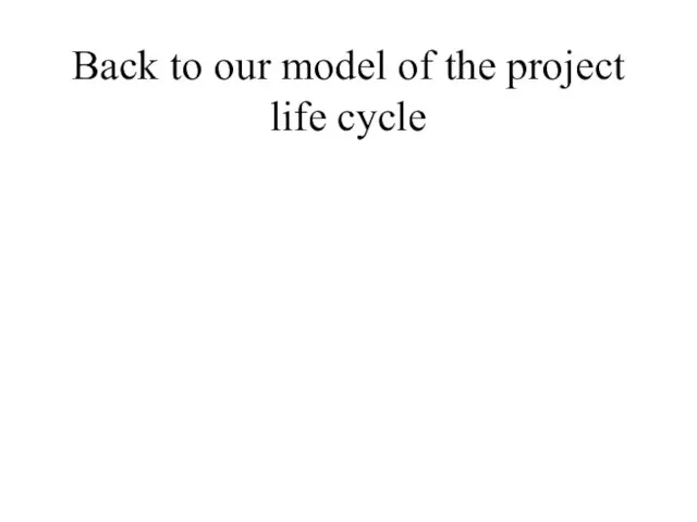 Back to our model of the project life cycle