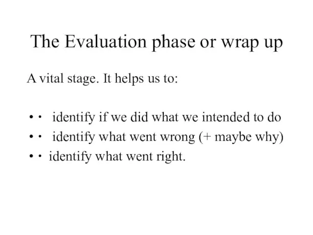 The Evaluation phase or wrap up A vital stage. It helps us