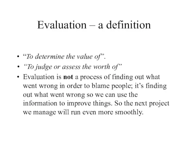 Evaluation – a definition “To determine the value of”. “To judge or