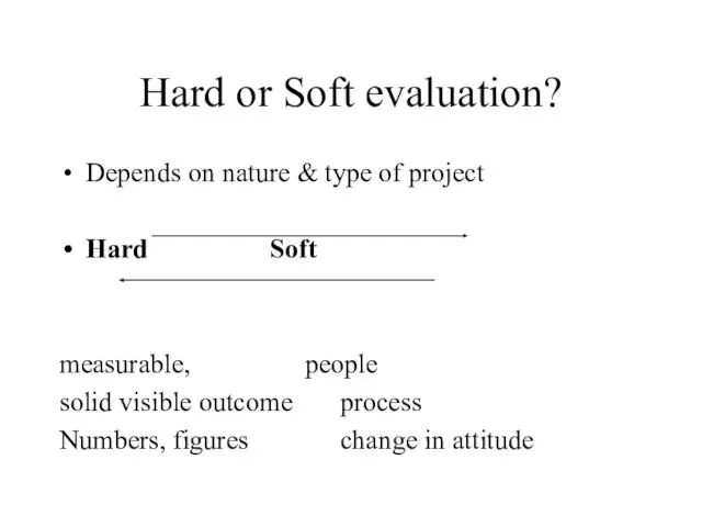 Hard or Soft evaluation? Depends on nature & type of project Hard