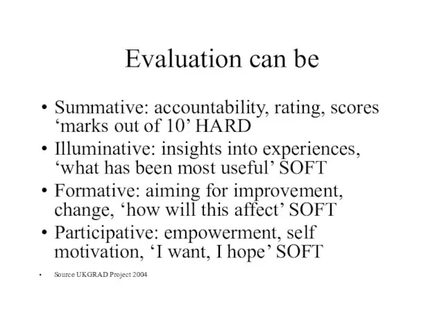 Evaluation can be Summative: accountability, rating, scores ‘marks out of 10’ HARD