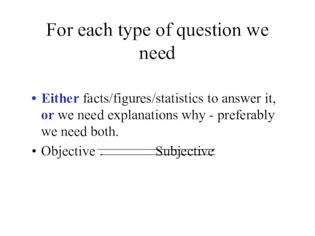 For each type of question we need Either facts/figures/statistics to answer it,