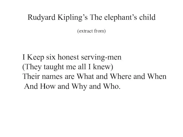 Rudyard Kipling’s The elephant’s child (extract from) I Keep six honest serving-men