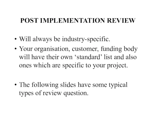 POST IMPLEMENTATION REVIEW Will always be industry-specific. Your organisation, customer, funding body