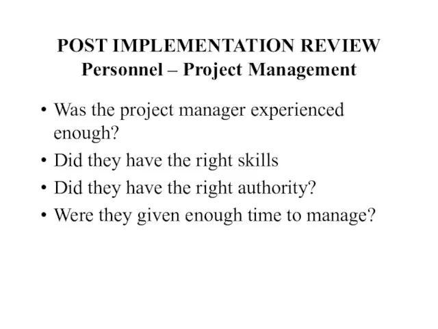 POST IMPLEMENTATION REVIEW Personnel – Project Management Was the project manager experienced