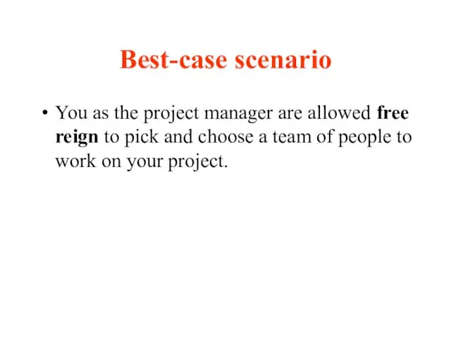 Best-case scenario You as the project manager are allowed free reign to