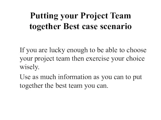 Putting your Project Team together Best case scenario If you are lucky