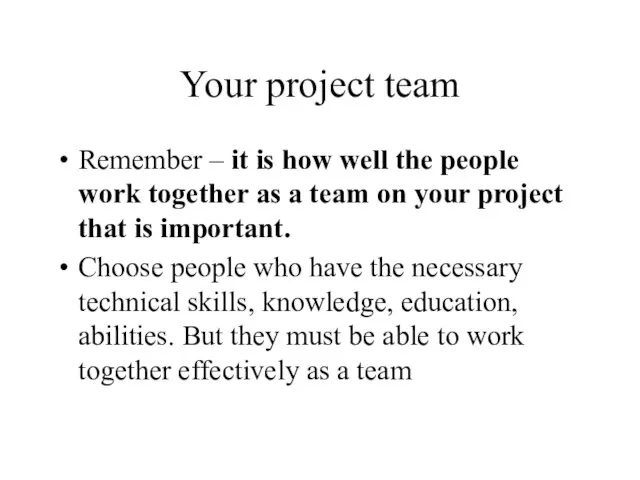Your project team Remember – it is how well the people work