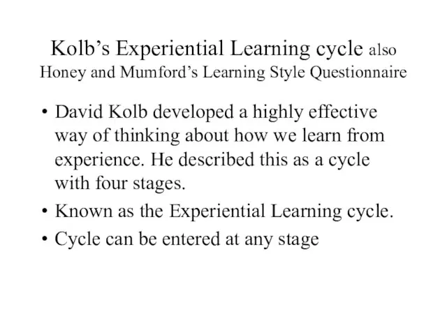 Kolb’s Experiential Learning cycle also Honey and Mumford’s Learning Style Questionnaire David