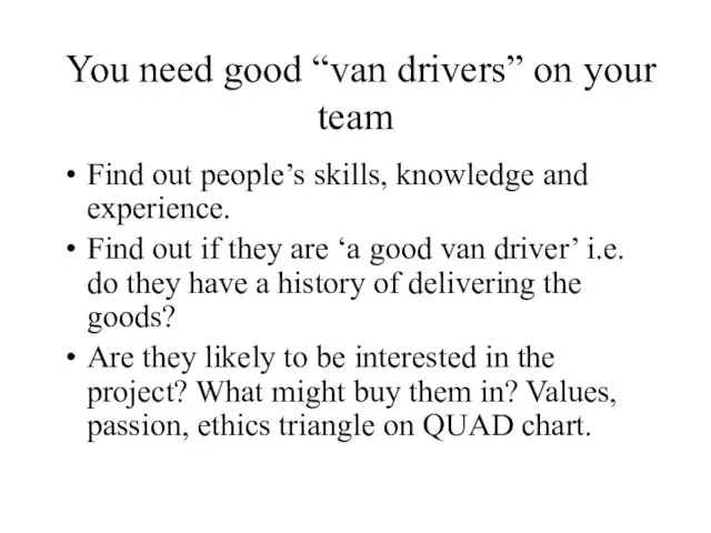 You need good “van drivers” on your team Find out people’s skills,