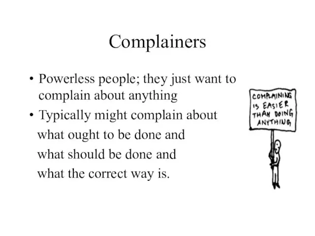 Complainers Powerless people; they just want to complain about anything Typically might