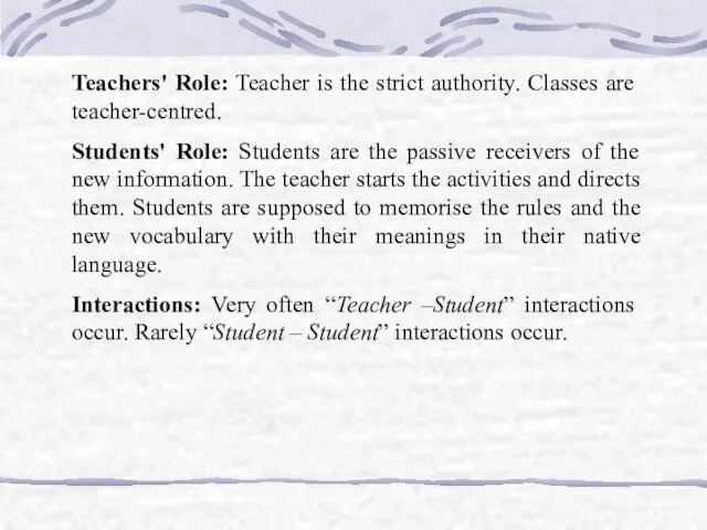 Teachers' Role: Teacher is the strict authority. Classes are teacher-centred. Students' Role: