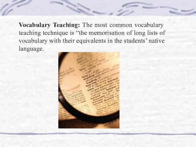 Vocabulary Teaching: The most common vocabulary teaching technique is “the memorisation of