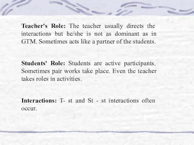 Teacher's Role: The teacher usually directs the interactions but he/she is not
