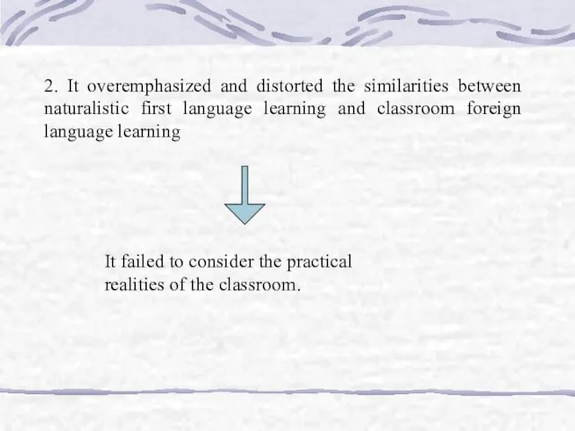 2. It overemphasized and distorted the similarities between naturalistic first language learning