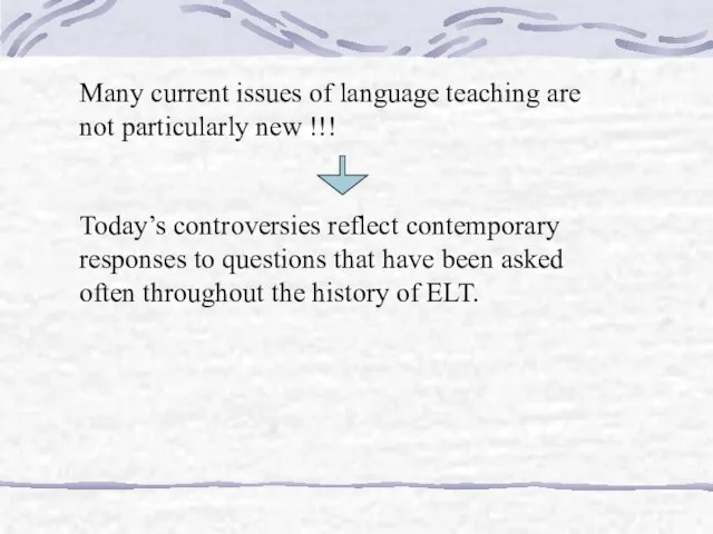 Many current issues of language teaching are not particularly new !!! Today’s