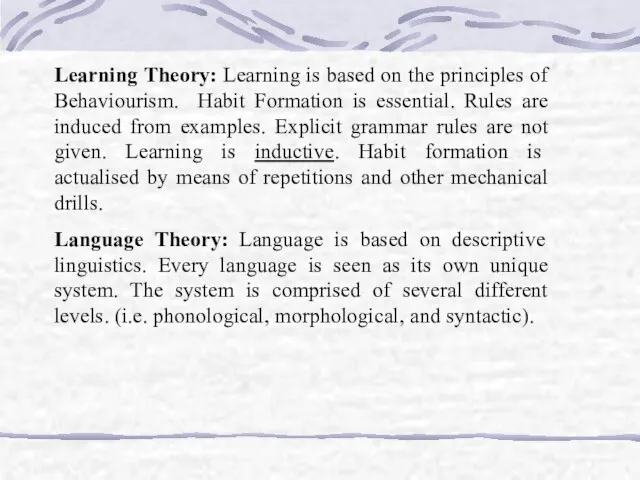 Learning Theory: Learning is based on the principles of Behaviourism. Habit Formation