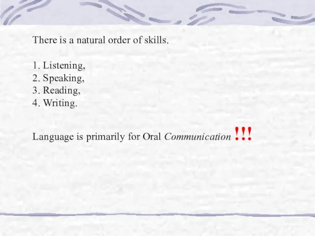 There is a natural order of skills. 1. Listening, 2. Speaking, 3.