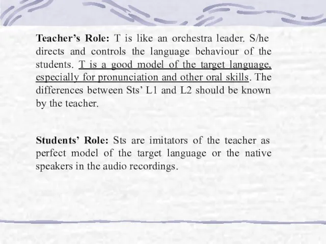 Teacher’s Role: T is like an orchestra leader. S/he directs and controls