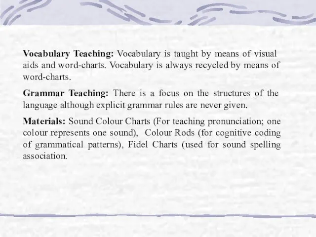 Vocabulary Teaching: Vocabulary is taught by means of visual aids and word-charts.