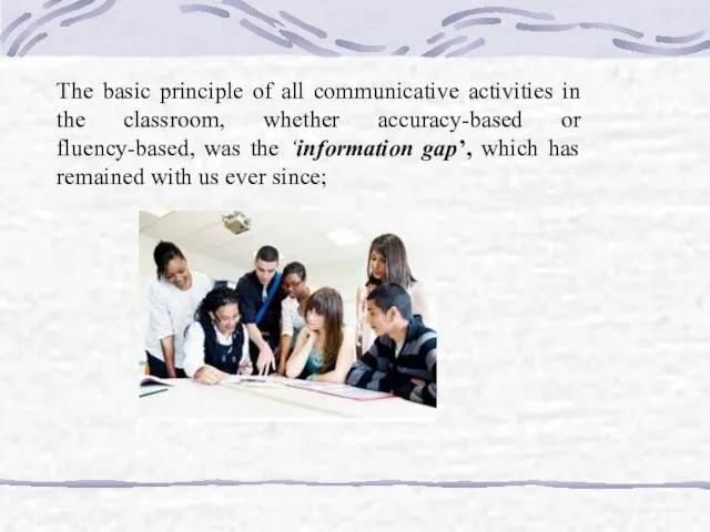 The basic principle of all communicative activities in the classroom, whether accuracy-based