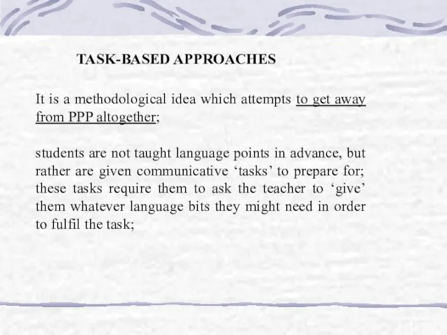 TASK-BASED APPROACHES It is a methodological idea which attempts to get away