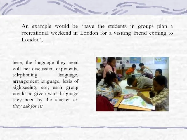 An example would be ‘have the students in groups plan a recreational