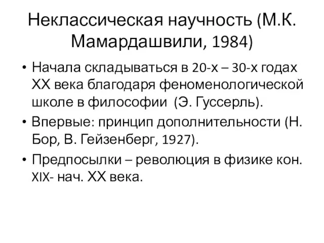 Неклассическая научность (М.К. Мамардашвили, 1984) Начала складываться в 20-х – 30-х годах