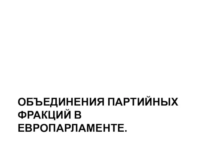 ОБЪЕДИНЕНИЯ ПАРТИЙНЫХ ФРАКЦИЙ В ЕВРОПАРЛАМЕНТЕ.