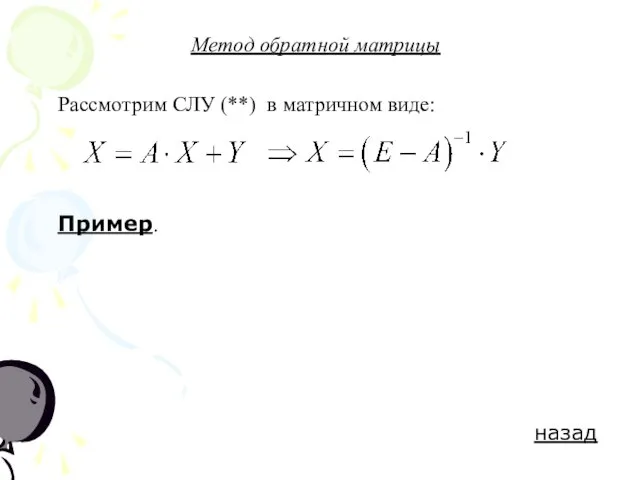 Метод обратной матрицы Рассмотрим СЛУ (**) в матричном виде: Пример. назад